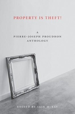 Property Is Theft!: A Pierre-Joseph Proudhon Reader Paperback AK Press