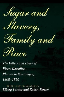 Sugar and Slavery, Family and Race: The Letters and Diary of Pierre Dessalles, Planter in Martinique, 1808-1856 Paperback Johns Hopkins University Press