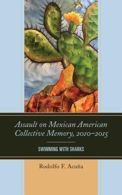 Assault on Mexican American Collective Memory, 2010-2015: Swimming with Sharks Paperback Lexington Books