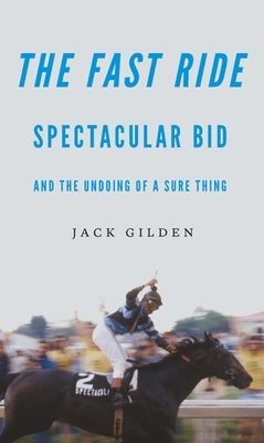 The Fast Ride: Spectacular Bid and the Undoing of a Sure Thing Paperback University of Nebraska Press