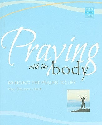 Praying with the Body: Bringing the Psalms to Life Paraclete Press (MA)