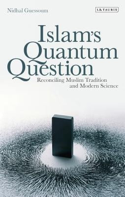 Islam's Quantum Question: Reconciling Muslim Tradition and Modern Science Paperback Bloomsbury Publishing PLC