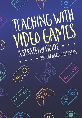 Teaching With Video Games: A Strategy Guide Paperback Leyline Publishing