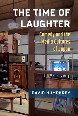 The Time of Laughter: Comedy and the Media Cultures of Japan Volume 101 Paperback University of Michigan Press