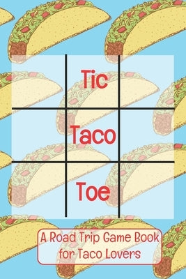 Tic Taco Toe A Road Trip Game Book For Taco Lovers: Tic Tac Toe - Tic-Tac-Toe - Xs & Os - Knots and Crosses - Knots & Crosses - Activity Book - Road T Paperback Independently Published
