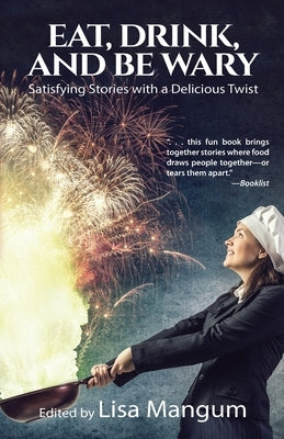 Eat, Drink, and Be Wary: Satisfying Stories with a Delicious Twist Wordfire Press