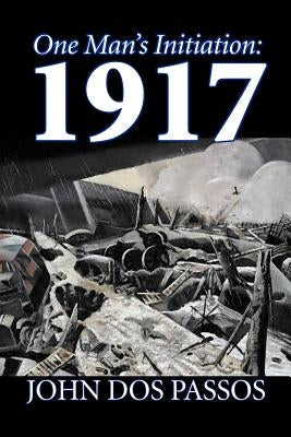 One Man's Initiation: 1917 by John Dos Passos, Fiction, Classics, Literary, War & Military Paperback Aegypan