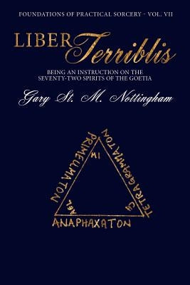 Liber Terriblis: Being an Instruction on the Seventy-Two Spirits of the Goetia by Nottingham, Gary St Michael