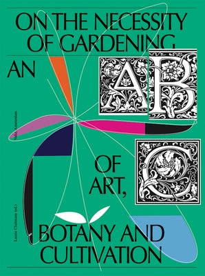 On the Necessity of Gardening: An ABC of Art, Botany and Cultivation Paperback Valiz