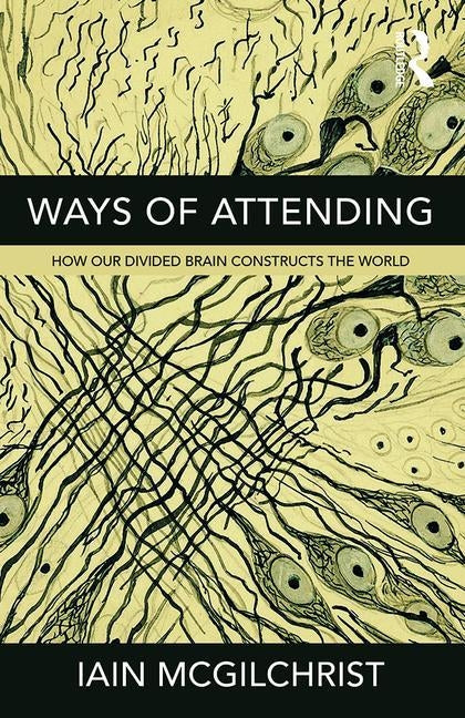 Ways of Attending: How Our Divided Brain Constructs the World Paperback Routledge