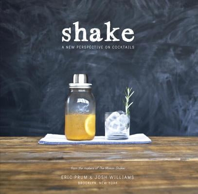 Shake: A New Perspective on Cocktails Paperback Clarkson Potter Publishers