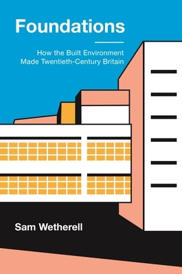 Foundations: How the Built Environment Made Twentieth-Century Britain Paperback Princeton University Press