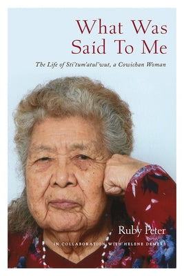 What Was Said to Me: The Life of Sti'tum'atul'wut, a Cowichan Woman Paperback Royal British Columbia Museum