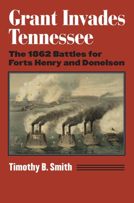 Grant Invades Tennessee: The 1862 Battles for Forts Henry and Donelson Paperback University Press of Kansas