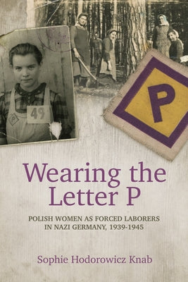 Wearing the Letter P: Polish Women as Forced Laborers in Nazi Germany, 1939-1945 Paperback Hippocrene Books