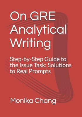 On GRE Analytical Writing: Step-by-Step Guide to the Issue Task: Solutions to Real Prompts Paperback Independently Published