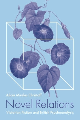 Novel Relations: Victorian Fiction and British Psychoanalysis Paperback Princeton University Press