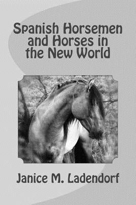 Spanish Horsemen and Horses in the New World Paperback Createspace Independent Publishing Platform
