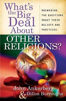What's the Big Deal about Other Religions?: Answering the Questions about Their Beliefs and Practices Paperback Harvest House Publishers