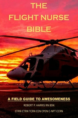 The Flight Nurse Bible: A Field Guide To Awesomeness Paperback Createspace Independent Publishing Platform