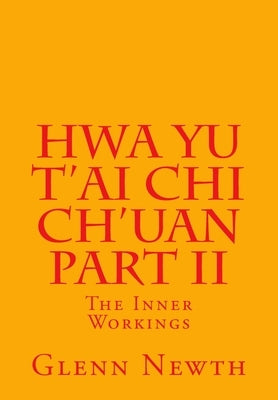 Hwa Yu T'ai Chi Ch'uan Part II: The Inner Workings Paperback Createspace Independent Publishing Platform