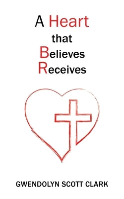A Heart that Believes Receives Paperback Outskirts Press