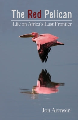 The Red Pelican: Life on Africa's Last Frontier Paperback Independently Published