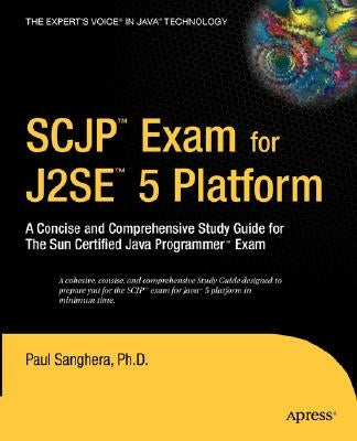SCJP Exam for J2SE 5: A Concise and Comprehensive Study Guide for the Sun Certified Java Programmer Exam Paperback Apress