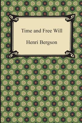 Time and Free Will: An Essay on the Immediate Data of Consciousness Paperback Digireads.com