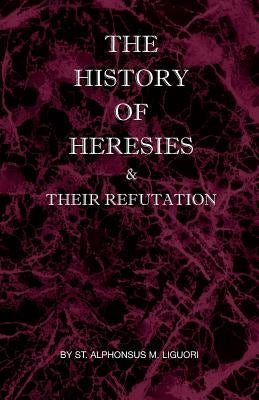 The History of Heresies and Their Refutation Paperback St Athanasius Press