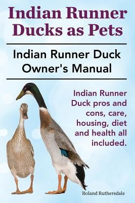 Indian Runner Ducks as Pets. Indian Runner Duck pros and cons, care, housing, diet and health all included.: The Indian Runner Duck Owner's Manual. Paperback Imb Publishing