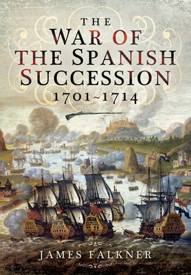 The War of the Spanish Succession 1701-1714 Pen & Sword Military
