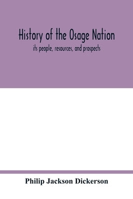 History of the Osage nation: its people, resources, and prospects. The east reservation to open in the new state Paperback Alpha Edition
