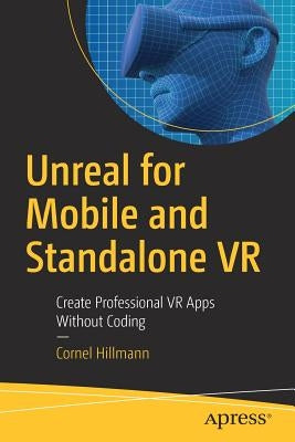 Unreal for Mobile and Standalone VR: Create Professional VR Apps Without Coding Paperback Apress