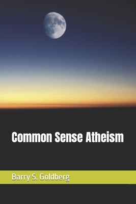 Common Sense Atheism Paperback Independently Published