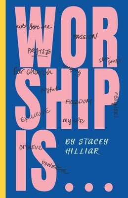 Worship Is... Paperback Stacey Hilliar Ministries