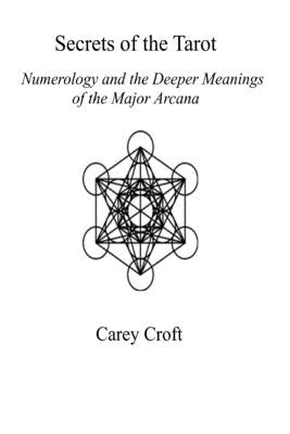 Secrets of the Tarot: Numerology and the Deeper Meanings of the Major Arcana by Croft, Carey