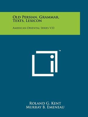 Old Persian, Grammar, Texts, Lexicon: American Oriental Series V33 Paperback Literary Licensing, LLC