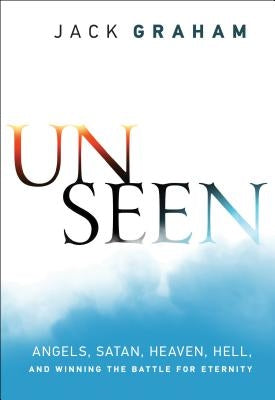 Unseen: Angels, Satan, Heaven, Hell, and Winning the Battle for Eternity Paperback Bethany House Publishers