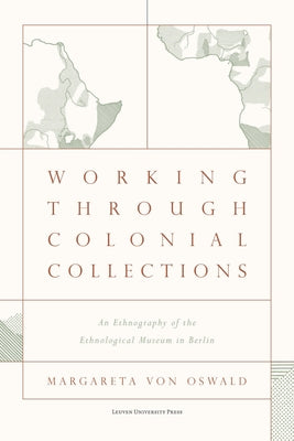 Working Through Colonial Collections: An Ethnography of the Ethnological Museum in Berlin Paperback Leuven University Press