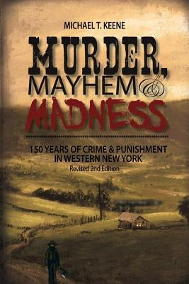 Murder, Mayhem, and Madness: 150 Years of Crime and Punishment in Western New York Paperback Ad-Hoc Productions
