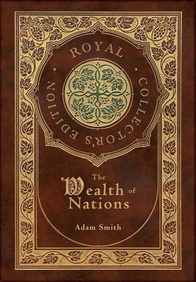 The Wealth of Nations: Complete (Royal Collector's Edition) (Case Laminate Hardcover with Jacket) by Smith, Adam