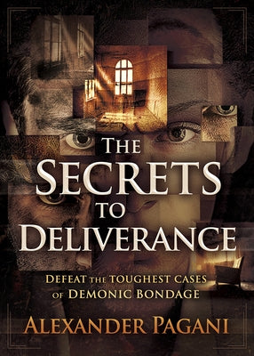 The Secrets to Deliverance: Defeat the Toughest Cases of Demonic Bondage Paperback Charisma House