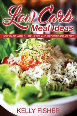 Low Carb Meal Ideas: Low Carb with Gluten Free and Mediterranean Diet Paperback Healthy Lifestyles