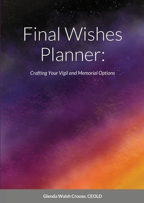 Final Wishes Planner: Crafting your vigil and memorial options Paperback Lulu.com