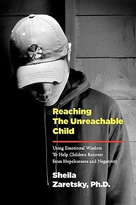 Reaching the Unreachable Child: Using Emotional Wisdom To Help Children Recover from Hopelessness and Negativity Paperback Full Court Press