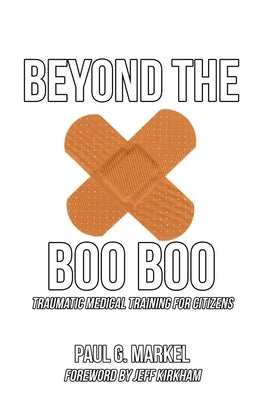 Beyond the Boo Boo: Traumatic Medical Training for Citizens Paperback Independently Published