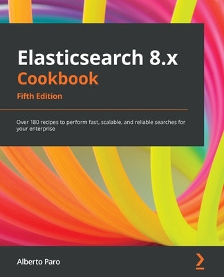 Paperback of Elasticsearch 8.x Cookbook Fifth Edition by Packt Publishing, featuring a cover with colorful Elasticsearch graphics.