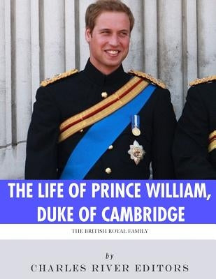 The British Royal Family: The Life of Prince William, Duke of Cambridge Paperback Createspace Independent Publishing Platform