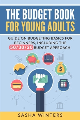 The Budget Book for Young Adults: Guide on Budgeting Basics for Beginners, Including the 50/30/20 Budget Approach Paperback Independently Published
